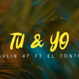 Bulin 47 Ft El Tonto – Tu Y Yo